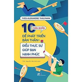 10 Chìa Khóa Để Bản Thân Phát Triển - Điều Thực Sự Giúp Bạn Hạnh Phúc - Tác Giả: Yves - Alexandre Thalmann - Hạ