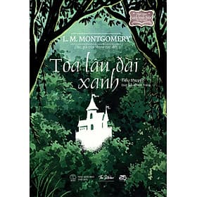 TÒA LÂU ĐÀI XANH - L. M. MONTGOMERY - Công ty Cổ phần Truyền thông Văn hóa 25