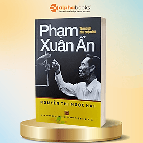PHẠM XUÂN ẨN - Tên Người Như Cuộc Đời - Tác giả Nguyễn Thị Ngọc Hải - (bìa mềm) - Nguyễn Thị Ngọc Hải