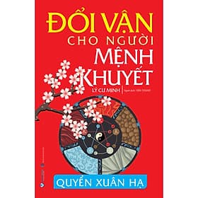Sách Đổi Vận Cho Người Mệnh Khuyết - Quyển Xuân Hạ - Tái Bản - Lý Cư Minh