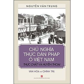 Chủ Nghĩa Thực Dân Pháp ở Việt Nam Thực Chất Và Huyền Thoại - Hú