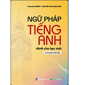 Ngữ Pháp Tiếng Anh Dành Cho Học Sinh- Mai Lan Hương - Lan Hương