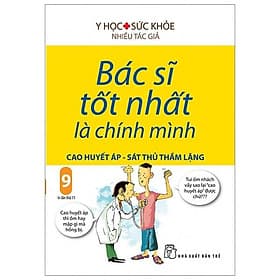 Sách Bác Sĩ Tốt Nhất Là Chính Mình (Tập 9) : Cao Huyết Áp - Sát Thủ Trầm Lặng - Minh Minh
