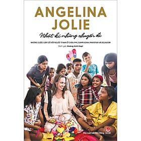 Sách Angelina Jolie - Nhật Kí Những Chuyến Đi - Những Cuộc Gặp Gỡ Với Người Tị Nạn ở Châu Phi, Campuchia, Pakistan Và Ecuador - Châu Sa