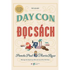 Dạy Con Đọc Sách - Nuôi Dưỡng Tình Yêu Trọn Đời Của Con Dành Cho Sách - Pamela Paul