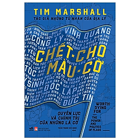 Chết Cho Màu Cờ - Quyền Lực Và Chính Trị Của Những Lá Cờ - Nhã Nam