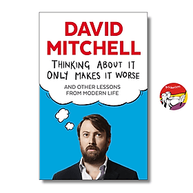 Thinking About It Only Makes It Worse: And Other Lessons from Modern Life by David Mitchell - David Spencer