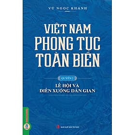 Việt Nam Phong Tục Toàn Biên, Quyển 2 - Lễ Hội Và Diễn Xướng Dân Gian - Vũ Ngọc Khánh - 