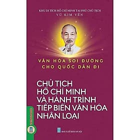 Văn Hoá Soi Đường Cho Quốc Dân Đi - Chủ Tịch Hồ Chí Minh Và Hành Trình Tiếp Biến Văn Hoá Nhân Loại - Minh Quốc
