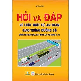 Hỏi Và Đáp Về Luật Trật Tự, An Toàn Giao Thông Đường Bộ (Hạng A, A1) 2025 - ndbooks - Hạ