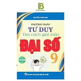Phương Pháp Tư Duy Tìm Cách Giải Toán Đại Số 9 - Dùng Chung Cho Các Bộ SGK Hiện Hành - Nguyễn Toàn Anh - Hồng Ân - An