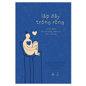 Lấp Đầy Trống Rỗng - Chữa Lành Tổn Thương Cảm Xúc Thời Thơ Ấu - Tri Thức