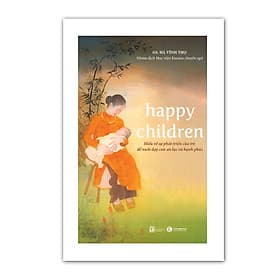 Happy children – Hiểu về sự phát triển của trẻ để nuôi dạy con an lạc và hạnh phúc - Thái Hà