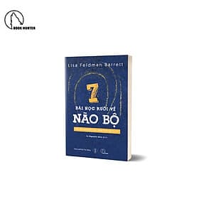 7 BÀI HỌC RƯỠI VỀ NÃO BỘ – Lisa Feldman Barrett - Lý Nguyên Như dịch – Book Hunter - 