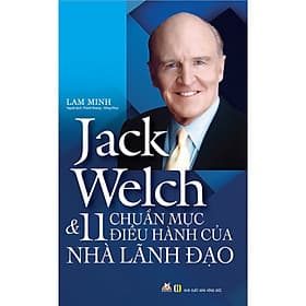 Sách Jack Welch & 11 Chuẩn Mực Điều Hành Của Nhà Lãnh Đạo (2019) - Nha Nha