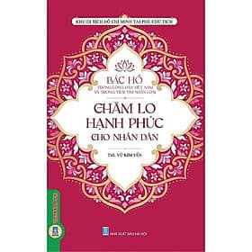 Bác Hồ Trong Lòng Dân Tộc Việt Nam Và Trái Tim Nhân Loại - Chăm Lo Hạnh Phúc Cho Nhân Dân - VIETNAMBOOK - Đan Long