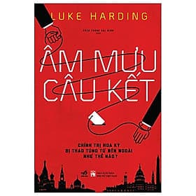 Âm Mưu Câu Kết - Chính Trị Hoa Kỳ Bị Thao Túng Từ Bên Ngoài Như Thế Nào? - Nhã Nam