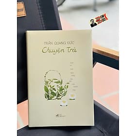 CHUYỆN TRÀ - LỊCH SỬ MỘT THỨC UỐNG LÂU ĐỜI CỦA NGƯỜI VIỆT – Trần Quang Đức – Nhã Nam - Đức Nam