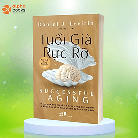 (New York Times Best Seller) TUỔI GIÀ RỰC RỠ – Daniel J. Levitin – Linh Đan dịch – Nhã Nam - Daniel Stanton