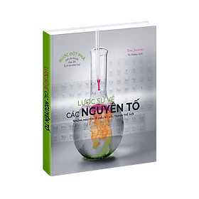 Sách Lược Sử Các Nguyên Tố - Những Nguyên Tố Diệu Kỳ Cấu Tạo Nên Thế Giới - Nguyên