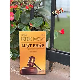LUẬT PHÁP - Claude – Frédéric Bastiat – Phạm Nguyên Trường dịch – NXB Tri Thức - Tri Thức