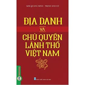 Địa Danh và Chủ Quyền Lãnh Thổ Việt Nam - Kim Quang Minh & Trịnh Anh Cơ - VIETNAMBOOK - Chu Quang Trứ