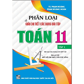Sách Phân Loại Và Giải Chi Tiết Các Dạng Bài Tập Toán Lớp 11 - Tập 1 ( Bám Sát sgk kết nối tri thức với cuộc sống) - Tri Thức