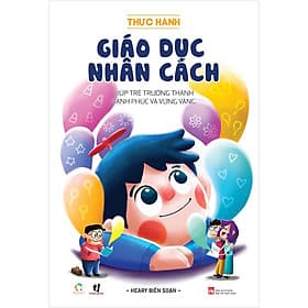 Sách Thực Hành Giáo Dục Nhân Cách (Giúp Trẻ Trưởng Thành Hạnh Phúc Và Vững Vàng) - Hạ