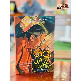 CHƠI JAZZ Ở VIỆT NAM: QUYỀN VĂN MINH VÀ NHẠC JAZZ HÀ NỘI - Stan Bh Tan -Tangbau – Quyền Văn Minh - Hiền Trang dịch – Omegaplus (Bìa mềm) - 