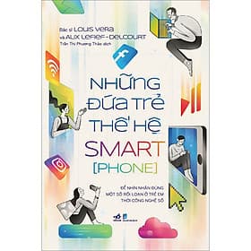 Sách Những Đứa Trẻ Thế Hệ Smart[Phone](Để Nhìn Nhận Đúng Một Số Rối Loạn Ở Trẻ Em Thời Công Nghệ Số) - Nha Nha