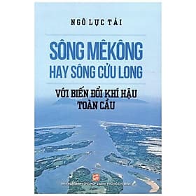Sách Sông Mê Kông Hay Sông Cửu Long Với Biến Đổi Khí Hậu Toàn Cầu
