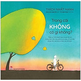 Sách Trong Cái Không Có Gì Không ? (Thiền Sư Thích Nhất Hạnh Trả Lời Cho Trẻ Em Những Thắc Mắc Về Ý Nghĩa Cuộc Sống, Về Cái Chết, Về Gia Đình, Bạn Bè Và Nhiều Câu Hỏi Khác) - 