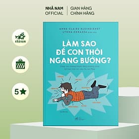 Làm sao để con thôi ngang bướng? - Nhã Nam Official - Nhã Nam