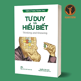 TÂM LÝ HỌC TOÀN THƯ - TƯ DUY VÀ HIỂU BIẾT - Nhiều tác giả - Nguyễn Vũ Minh Anh - (bìa mềm) - Toan Ánh