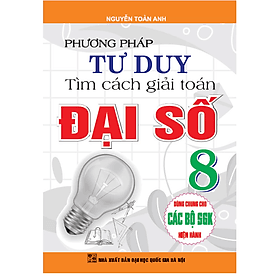 Phương Pháp Tư Duy Tìm Cách Giải Toán Đại Số Lớp 8 - Dùng Chung Cho Các Bộ SGK Hiện Hành - Hồng Ân - An