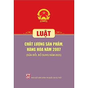 Luật Chất lượng sản phẩm, hàng hóa năm 2007 (sửa đổi, bổ sung năm 2025) - Quốc Nam