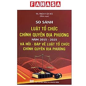 So Sánh Luật Tổ Chức Chính Quyền Địa Phương Năm 2015-2025 Và Hỏi-Đáp Về Luật Tổ Chức Chính Quyền Địa Phương
