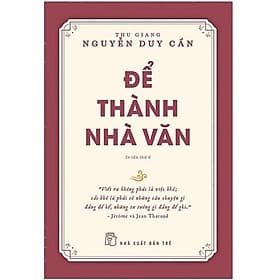 Để Trở Thành Nhà Văn ( Thu Giang - Nguyễn Duy Cần ) - NXB Trẻ - Duy Văn