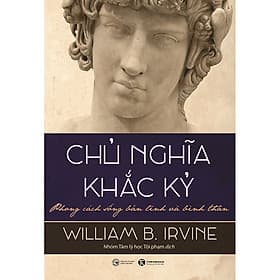 Sách Chủ Nghĩa Khắc Kỷ - Phong Cách Sống Bản Lĩnh Và Bình Thản - William B. Irvine