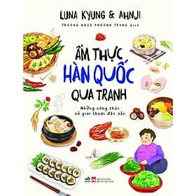 ẨM THỰC HÀN QUỐC QUA TRANH: NHỮNG CÔNG THỨC VÀ GIAI THOẠI ĐẶC SẮC - Luna Kyung & Ahnji - Nhã nam - 