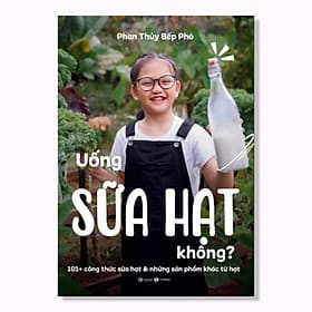Uống Sữa Hạt Không- Cuốn Sách Về Nấu Ăn Hay - Hạ