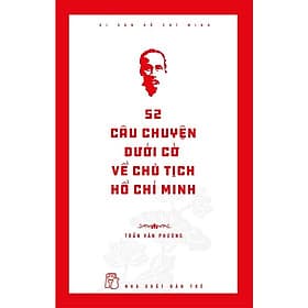Di Sản Hồ Chí Minh - 52 Câu Chuyện Dưới Cờ Về Chủ Tịch Hồ Chí Minh - Bản Quyền - Minh