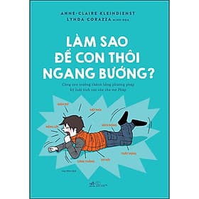 Sách Làm Sao Để Con Thôi Ngang Bướng? - Anne - Claire Kleindienst