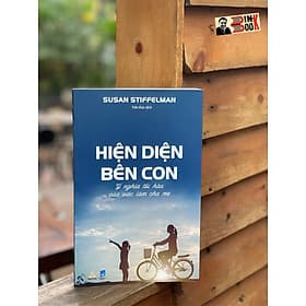 HIỆN DIỆN BÊN CON - Ý nghĩa tối hậu của việc làm cha mẹ - Susan Stiffelman - Thiện Tri Thức - NXB Dân Trí - Tri Thức