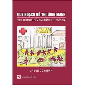 Quy Hoạch Đô Thị Lành Mạnh Từ Khu Dân Cư Đến Bình Đẳng Y Tế Quốc Gia - NHÀ XUẤT BẢN XÂY DỰNG
