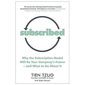 Subscribed: Why The Subscription Model Will Be Your Company’s Future - And What To Do About It - An