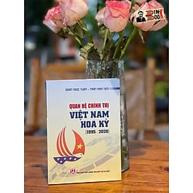 QUAN HỆ CHÍNH TRỊ VIỆT NAM HOA KỲ (1995 - 2020) – Đoàn Ngọc Tuấn – Trần Nam Tiến - NXB Chính Trị Quốc Gia Sự Thật - 