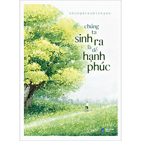 Sách Chúng Ta Sinh Ra Là Để Hạnh Phúc - Hạ