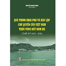 Quá Trình Khai Phá Và Xác Lập C.h.ủ Quyền Của Việt Nam Trên Vùng Đất Nam Bộ (Thế Kỳ XVII - XIX) - NXB CTQGST