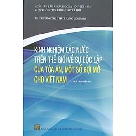 Kinh Nghiệm Các Nước Trên Thế Giới Về Sự Độc Lập Của Tòa Án, Một Số Gợi Mở Cho Việt Nam (Sách chuyên khảo) - Việt An
